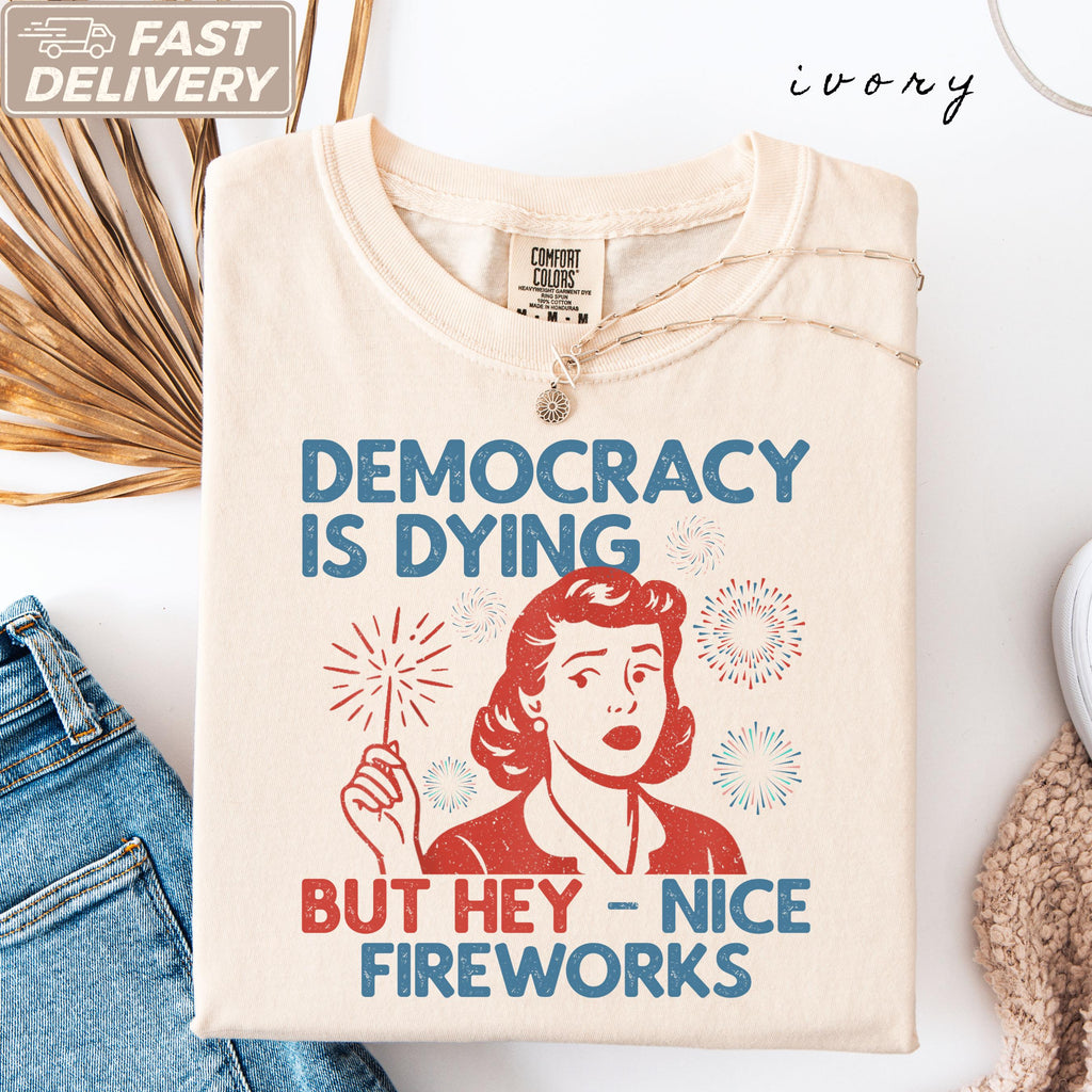 Democracy Dying Fourth July Protes Political Retro Hey Nice Fireworks Tee Usa Sarcastic Tees (1)