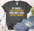 Funny Mens Shirt - of Course I Talk To Myself Sarcastic Tee