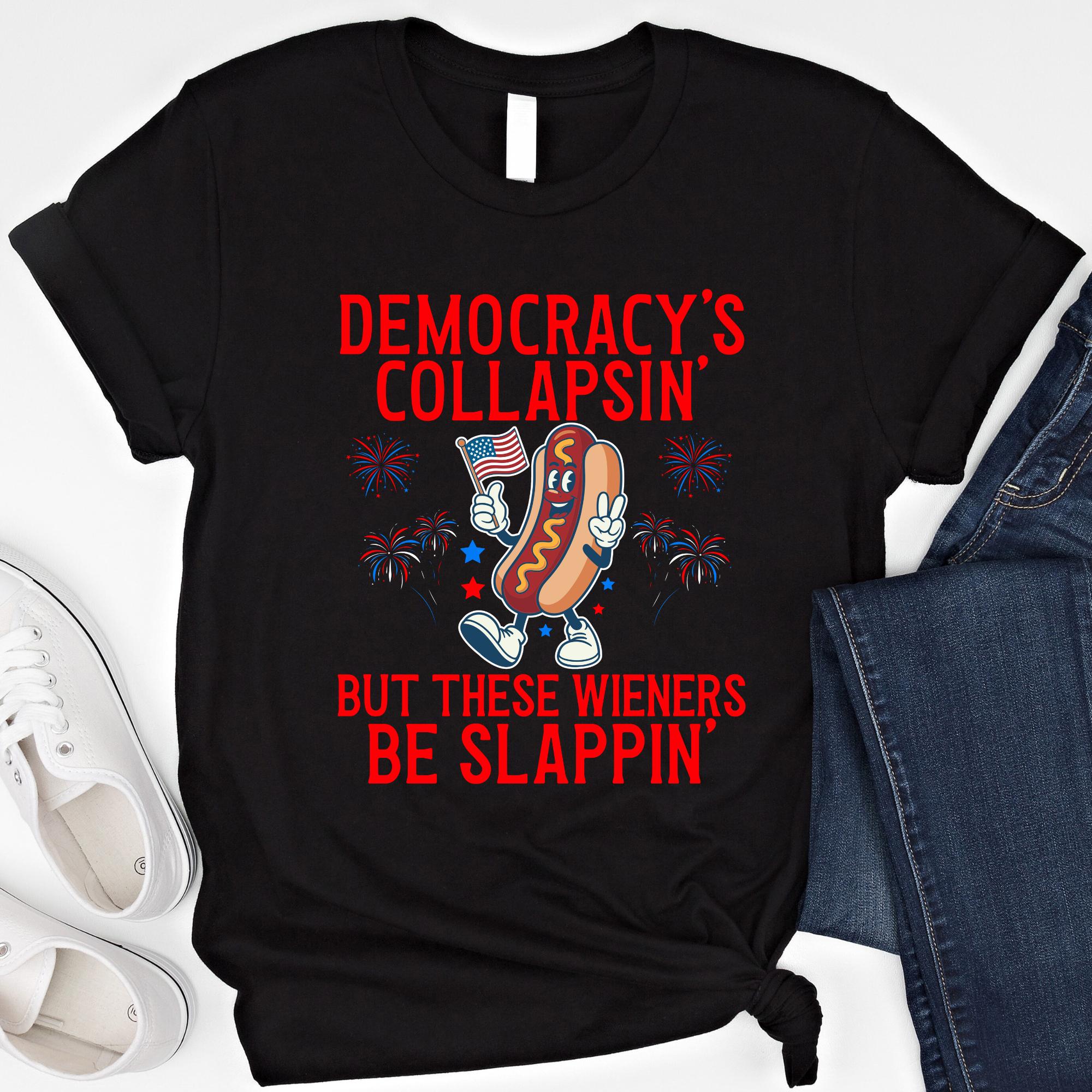 Democracy'S Collapsing These Wieners Slappin 4th July Unisex T-shirt, Sweatshirt, Hoodie (5)