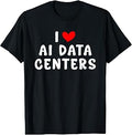 I Love Heart ai Data Centers datacenters T-Shirt