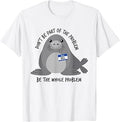 Dont Be Part of The Problem Funny Seal Art T-Shirt