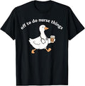Off to Do Nurse Things Funny Goose Coffee Nurse T-Shirt