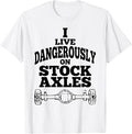 I Live Dangerously on Stock Axles T-Shirt