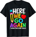 Here We Go Again I Mean Welcome Back Teacher Back to School T-Shirt