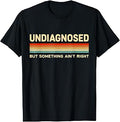 Undiagnosed But Something Ain't Right Funny Saying Vintage T-Shirt