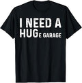 I Need A Huge Garage Funny Mechanic Car Enthusiast Humor Tee T-Shirt