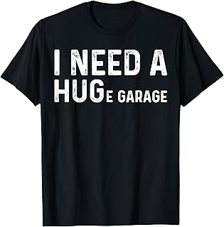 I Need A Huge Garage Funny Mechanic Car Enthusiast Humor Tee T-Shirt