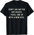 Do Not Ask me for Life Advice You Will End Up with A New Dog T-Shirt