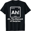 Ah The Element of Surprise for Men Women Kids T-Shirt