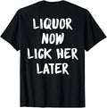 (ON Back) Liquor Now Lick Her Later Funny T-Shirt