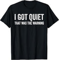 I Got Quiet that was The Warning Funny Sarcastic Quotes T-Shirt