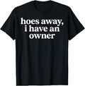 Hoes Away, I Have an Owner Funny Relationship Humor T-Shirt