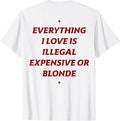 Everything I Love is Illegal Expensive or Blonde (ON Back) T-Shirt