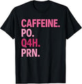 Caffeine PO Q4H PRN Medical Humor Quote T-Shirt