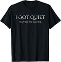 I Got Quiet that was The Warning Funny Sarcastic Mood T-Shirt