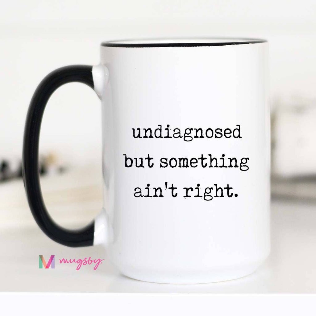 Funny Coffee Mug – Undiagnosed But Something Ain’T Right