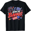 4th of July I Like How He Bangs Fireworks BBQ T-Shirt