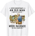 Never Underestimate Old Man Who Still Builds Model Railroads T-Shirt