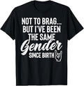 Not to Brag But Ive Same Gender Since Birth Funny Saying Men T-Shirt