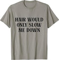 Hair Would Only Slow Me Down Funny Bald Humor T-Shirt