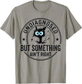 Undiagnosed But Something Ain't Right Funny Cat Meme Women T-Shirt