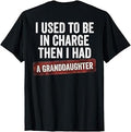 I Used to Be in Charge Then I Had A Granddaughter (On Back) T-Shirt