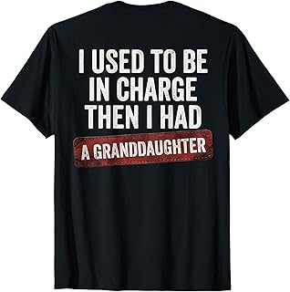 I Used to Be in Charge Then I Had A Granddaughter (On Back) T-Shirt