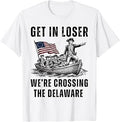 Get in Loser We're Crossing the Delaware Funny 4th of July T-Shirt