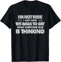 I'm Not Rude I Just Have The Balls to Say What Everyone T-Shirt