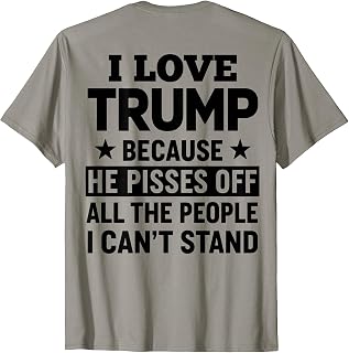 (ON Back) I Love Trump Because He Pisses Off The People T-Shirt