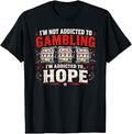 I'm Not Addicted to Gambling I'm Addicted to Hope T-Shirt