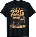 It's 225 Somewhere Funny BBQ Smoker Grill Quote T-Shirt