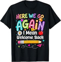 Back to School Here We Go Again I Mean Welcome Back T-Shirt