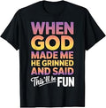 When God Made Me He Grinned and Said This Will Be Fun T-Shirt