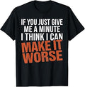 Sarcastic Mens Funny Sayings If You Just Give Me A Minute T-Shirt