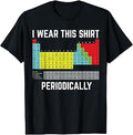 Periodic Table I Wear This Shirt Periodically Chemistry T-Shirt