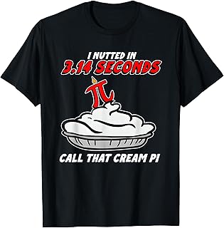 I Nutted in 3.14 Seconds, Call that Cream Pi T-Shirt