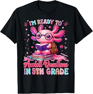 Im Ready to Axolotl Question 5th Grade First Day Boy Girl T-Shirt