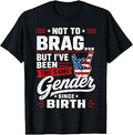 Not to Brag But I've Been The Same Gender Since Birth T-Shirt