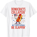 Democracy's Collapsing But These Wieners Be Slappin T-Shirt