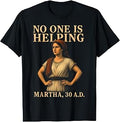 No One is Helping Martha 30 AD Funny Christian Sarcasm Tee T-Shirt