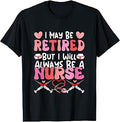 May Be Retired But Proud Always A Nurse Retirement Women T-Shirt