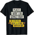 Places I Won't Be Going Today Funny Sarcastic Quote T-Shirt