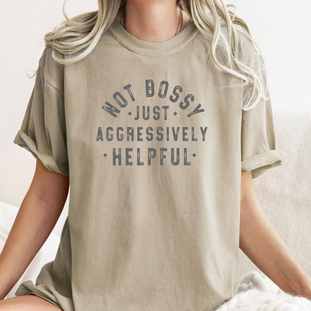 Not Bossy Just Aggressively Helpful Tee - Funny Summer Tee