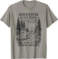 Adventure is Out There But So are Serial Killers T-Shirt