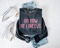 New Oh How He Loves Us Christian Sweatshirt Graphic Tee