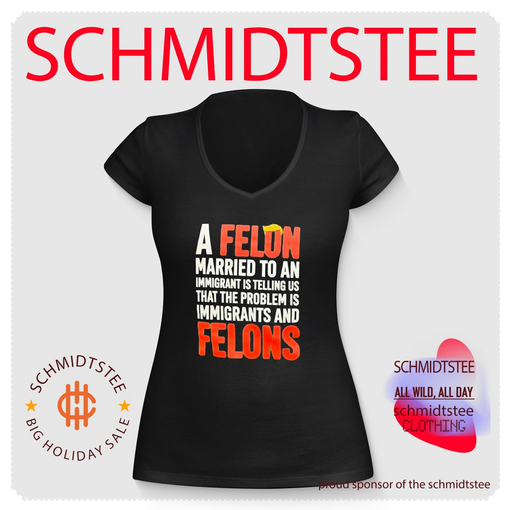 A Felon Married to an Immigrant Is Telling Us the Problem Is Immigrants and Felons shirt