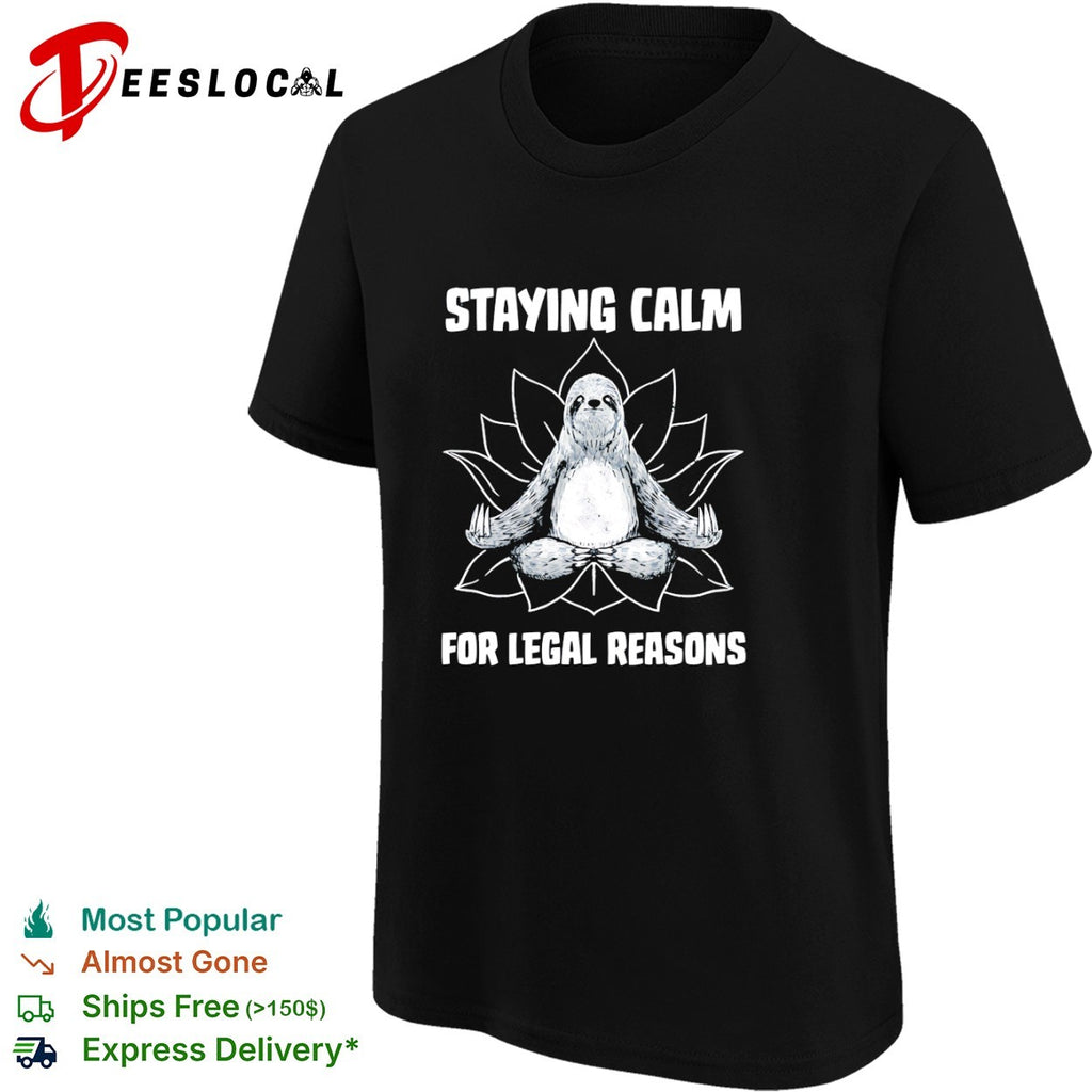 A zen sloth Staying Calm For Legal Reasons shirt