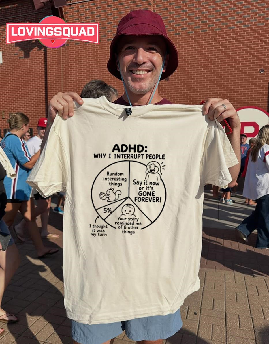 ADHD Why I Interrupt People Pie Chart shirt