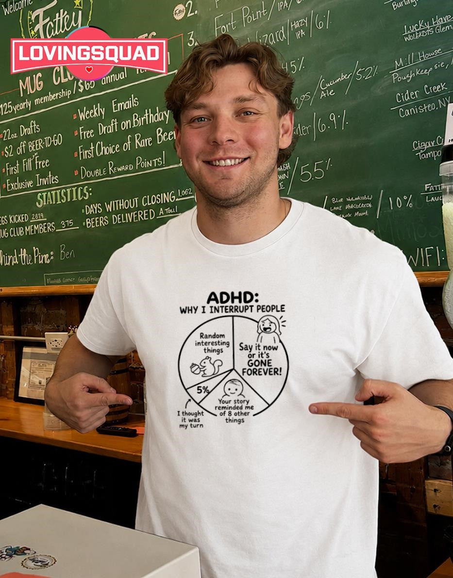 ADHD Why I Interrupt People Pie Chart shirt